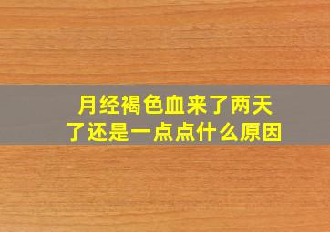 月经褐色血来了两天了还是一点点什么原因