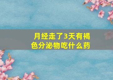 月经走了3天有褐色分泌物吃什么药