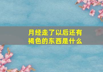 月经走了以后还有褐色的东西是什么