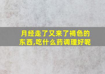 月经走了又来了褐色的东西,吃什么药调理好呢