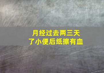 月经过去两三天了小便后纸擦有血