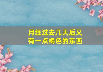 月经过去几天后又有一点褐色的东西