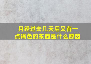 月经过去几天后又有一点褐色的东西是什么原因