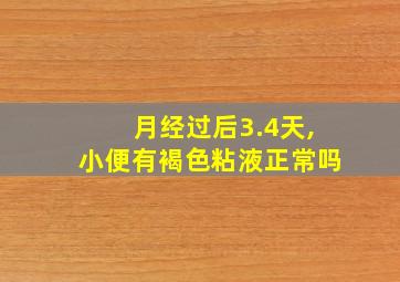 月经过后3.4天,小便有褐色粘液正常吗