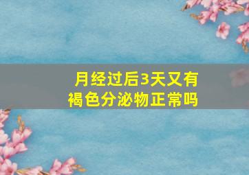 月经过后3天又有褐色分泌物正常吗