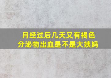 月经过后几天又有褐色分泌物出血是不是大姨妈