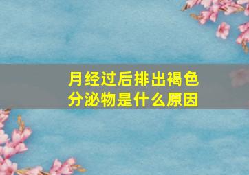 月经过后排出褐色分泌物是什么原因