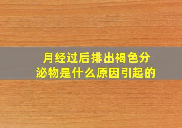 月经过后排出褐色分泌物是什么原因引起的