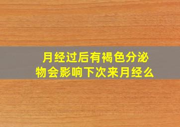 月经过后有褐色分泌物会影响下次来月经么