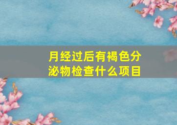 月经过后有褐色分泌物检查什么项目