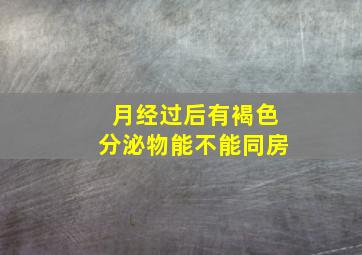 月经过后有褐色分泌物能不能同房