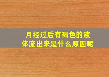 月经过后有褐色的液体流出来是什么原因呢