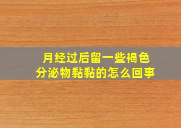 月经过后留一些褐色分泌物黏黏的怎么回事