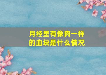 月经里有像肉一样的血块是什么情况