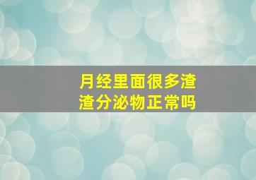 月经里面很多渣渣分泌物正常吗