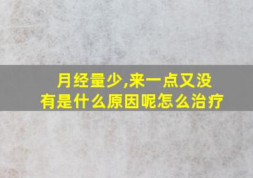 月经量少,来一点又没有是什么原因呢怎么治疗