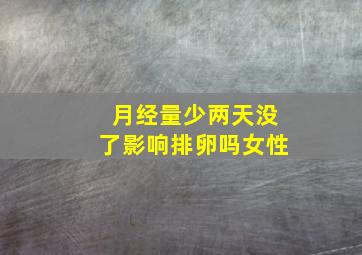 月经量少两天没了影响排卵吗女性