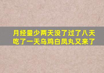 月经量少两天没了过了八天吃了一天乌鸡白凤丸又来了