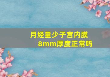 月经量少子宫内膜8mm厚度正常吗