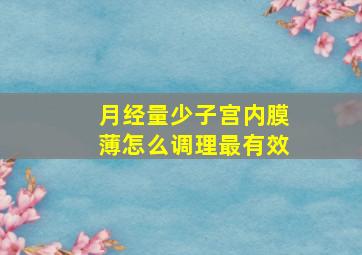 月经量少子宫内膜薄怎么调理最有效