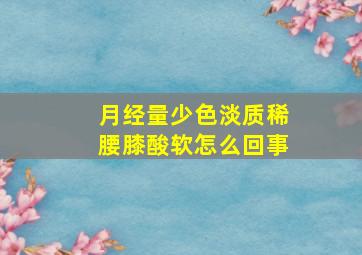 月经量少色淡质稀腰膝酸软怎么回事