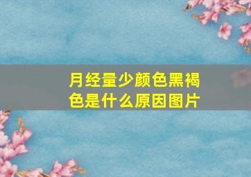 月经量少颜色黑褐色是什么原因图片