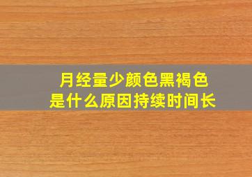 月经量少颜色黑褐色是什么原因持续时间长