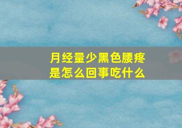 月经量少黑色腰疼是怎么回事吃什么