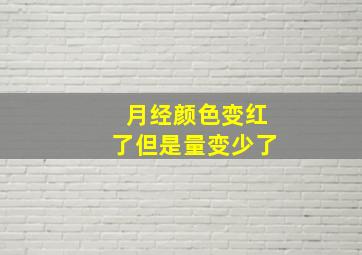 月经颜色变红了但是量变少了