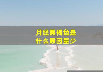 月经黑褐色是什么原因量少