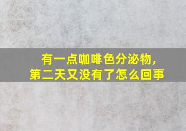 有一点咖啡色分泌物,第二天又没有了怎么回事