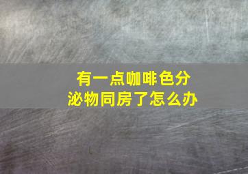 有一点咖啡色分泌物同房了怎么办