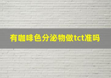 有咖啡色分泌物做tct准吗