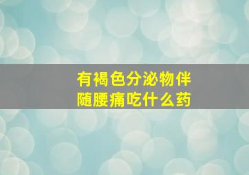 有褐色分泌物伴随腰痛吃什么药