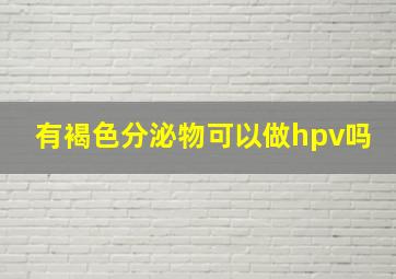 有褐色分泌物可以做hpv吗