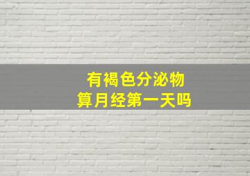 有褐色分泌物算月经第一天吗