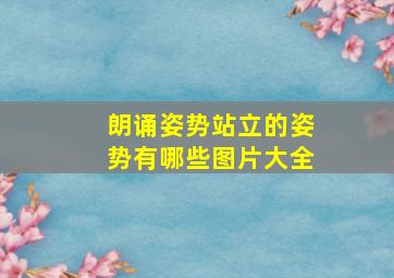 朗诵姿势站立的姿势有哪些图片大全