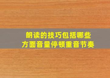 朗读的技巧包括哪些方面音量停顿重音节奏