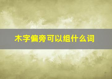 木字偏旁可以组什么词