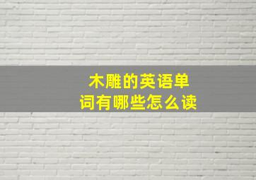 木雕的英语单词有哪些怎么读