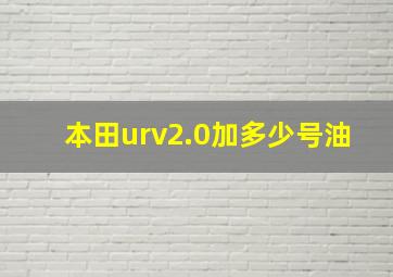 本田urv2.0加多少号油