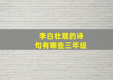 李白壮观的诗句有哪些三年级