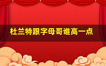 杜兰特跟字母哥谁高一点