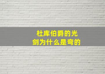 杜库伯爵的光剑为什么是弯的