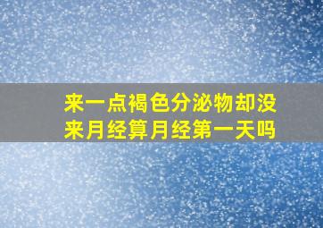 来一点褐色分泌物却没来月经算月经第一天吗