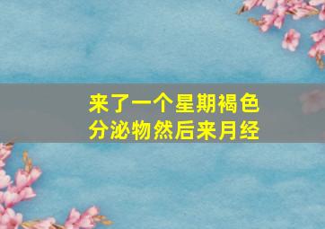 来了一个星期褐色分泌物然后来月经