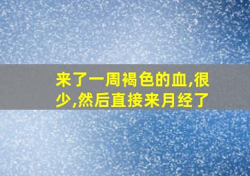 来了一周褐色的血,很少,然后直接来月经了