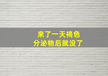 来了一天褐色分泌物后就没了