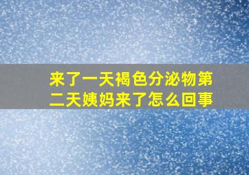 来了一天褐色分泌物第二天姨妈来了怎么回事