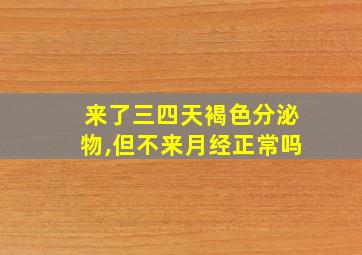 来了三四天褐色分泌物,但不来月经正常吗